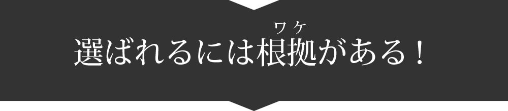 選ばれるには根拠がある！