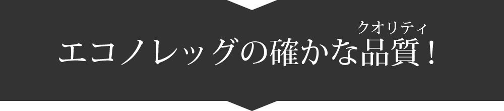 エコノレッグの確かな品質！