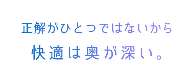 正解がひとつではないから快適は奥が深い。